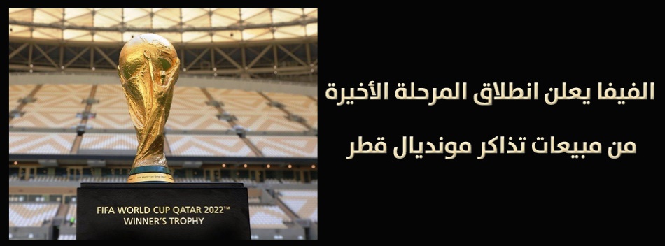 الفيفا يعلن انطلاق المرحلة الأخيرة من مبيعات تذاكر مونديال قطر 