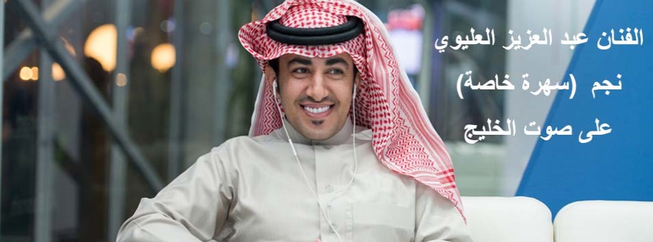 الفنان "عبد العزيز العليوي " نجم  (سهرة خاصة)  على صوت الخليج 